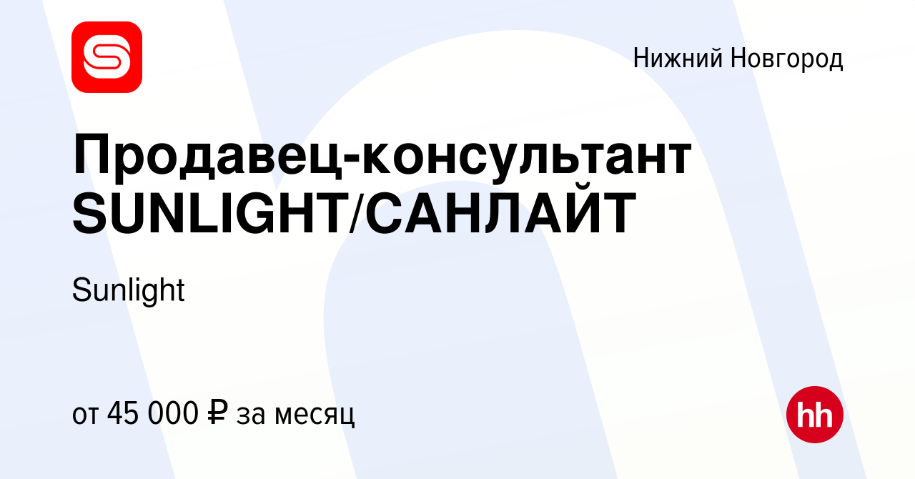 Вакансия Продавец-консультант SUNLIGHT/САНЛАЙТ в Нижнем Новгороде, работа в  компании Sunlight (вакансия в архиве c 12 марта 2023)