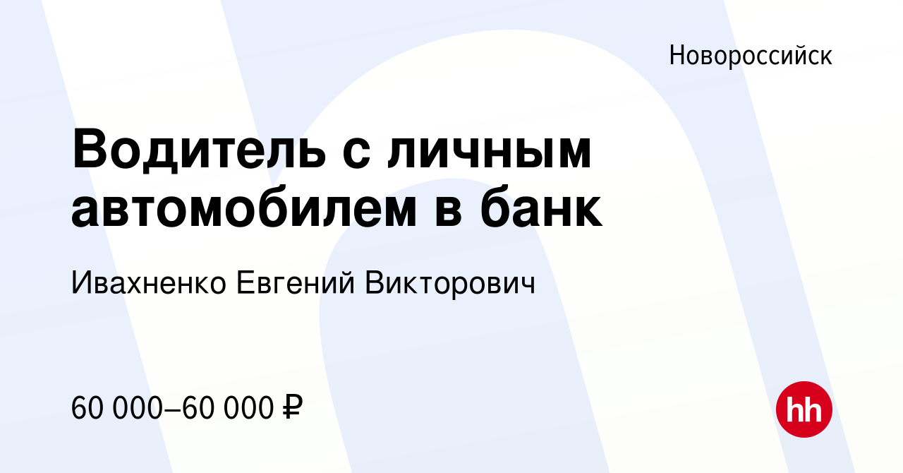 Вакансия Водитель с личным автомобилем в банк в Новороссийске, работа в  компании Ивахненко Евгений Викторович (вакансия в архиве c 17 октября 2022)