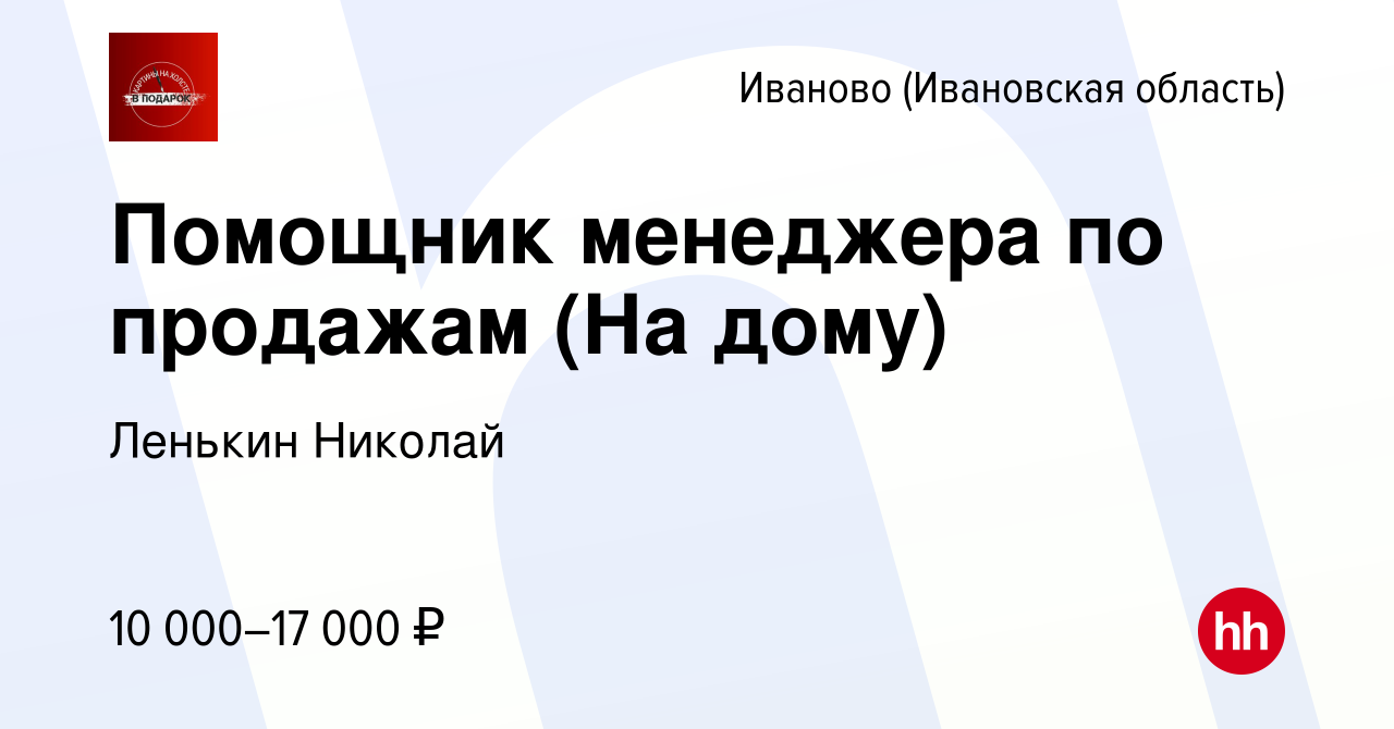 Вакансия Помощник менеджера по продажам (На дому) в Иваново, работа в  компании Ленькин Николай (вакансия в архиве c 10 ноября 2022)