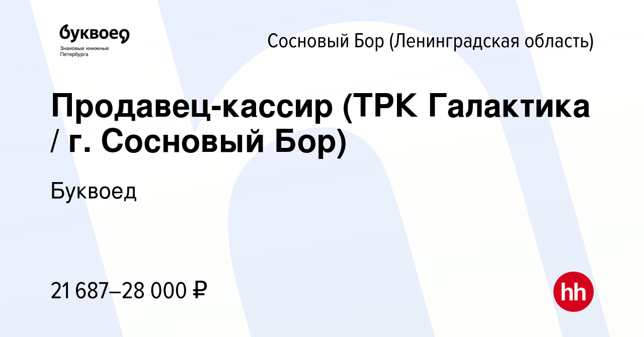 Вакансия Продавец-кассир (ТРК Галактика / г. Сосновый Бор) в Сосновом Бору  (Ленинградская область), работа в компании Буквоед (вакансия в архиве c 24  октября 2022)