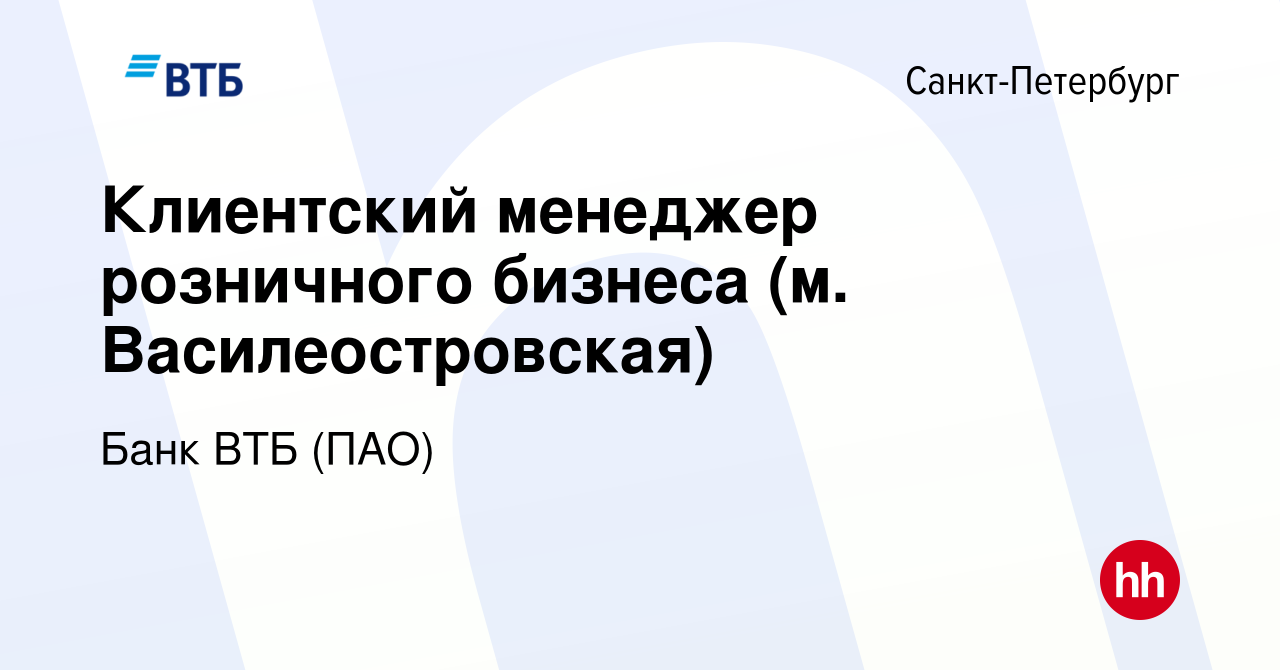 Вакансия Клиентский менеджер розничного бизнеса (м. Василеостровская) в  Санкт-Петербурге, работа в компании Банк ВТБ (ПАО) (вакансия в архиве c 2  ноября 2022)