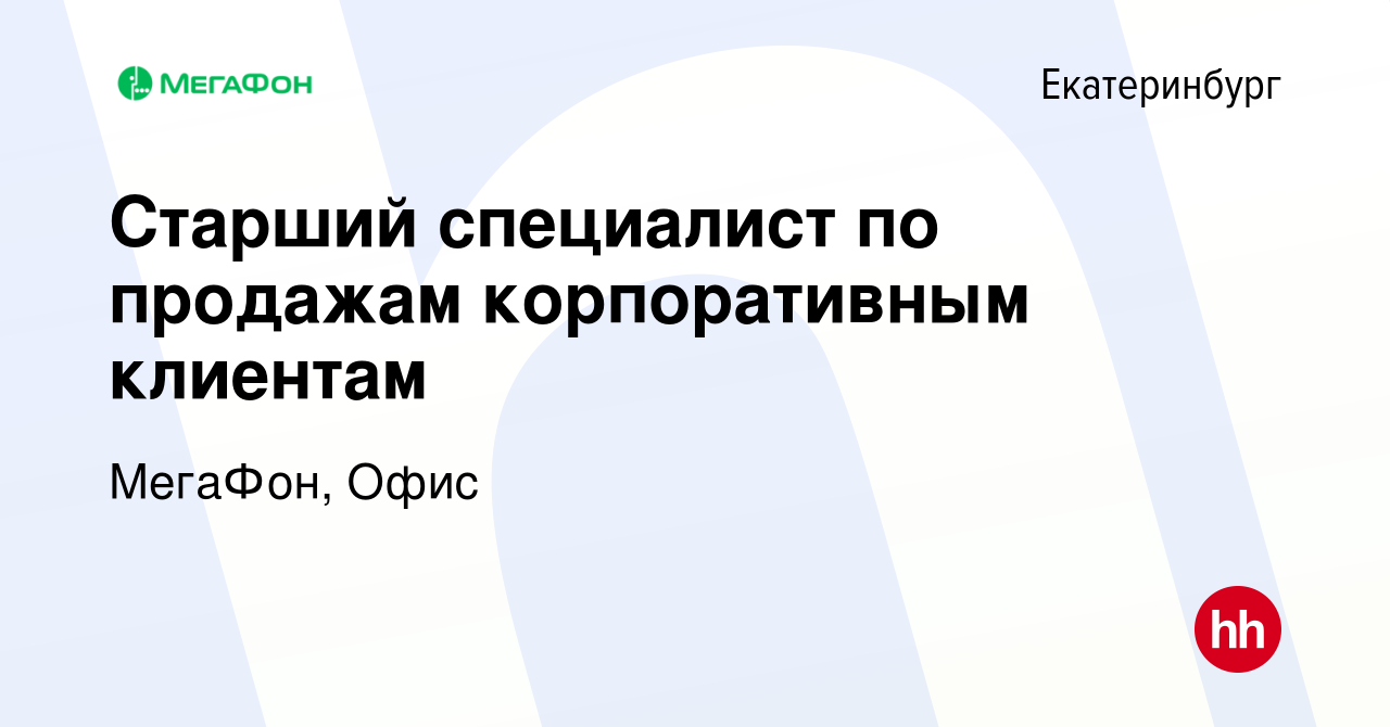 Вакансия Старший специалист по продажам корпоративным клиентам в  Екатеринбурге, работа в компании МегаФон, Офис (вакансия в архиве c 8 июня  2023)