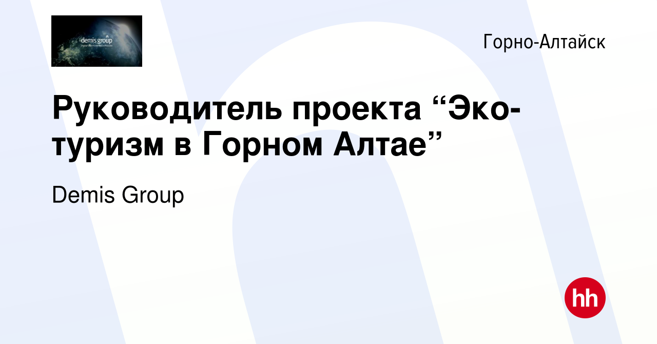 Вакансия Руководитель проекта “Эко-туризм в Горном Алтае” в Горно-Алтайске,  работа в компании Demis Group (вакансия в архиве c 28 ноября 2022)