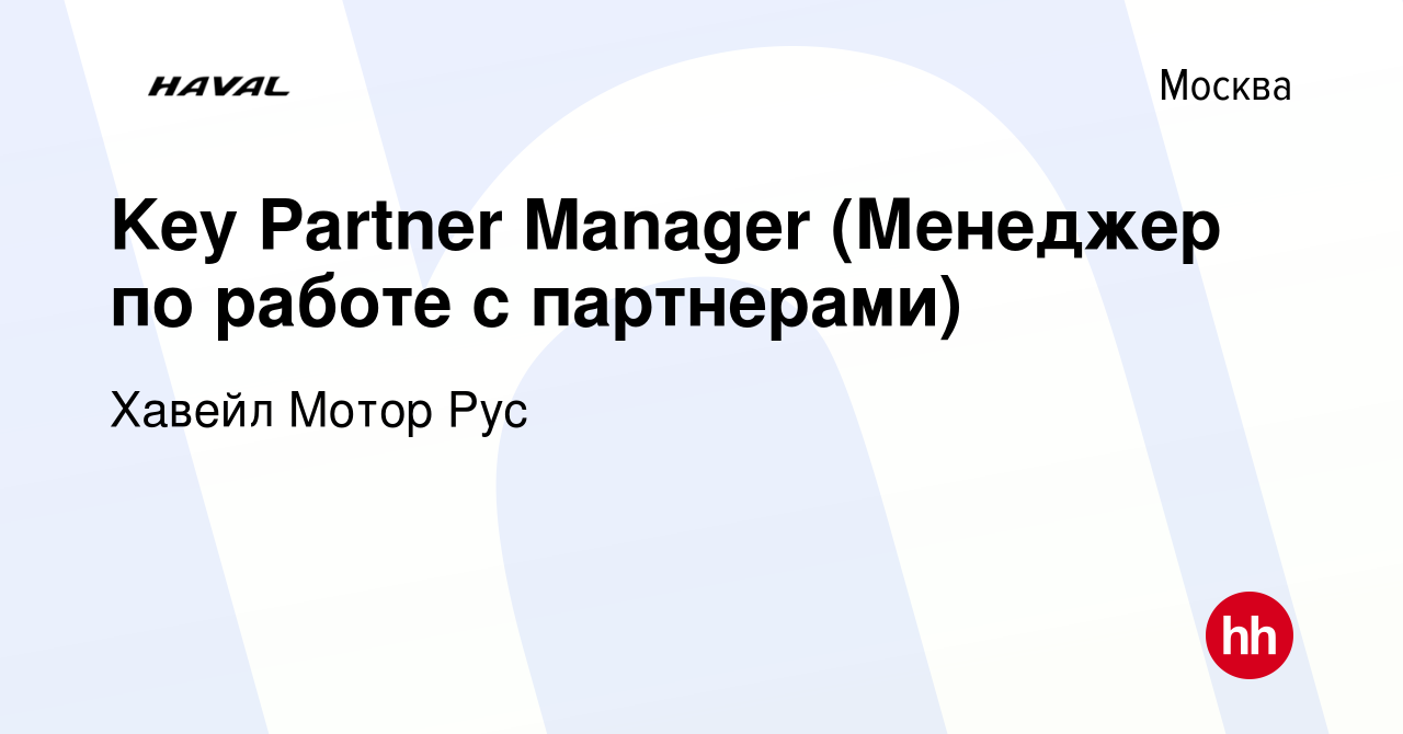 Вакансия Key Partner Manager (Менеджер по работе с партнерами) в Москве,  работа в компании Хавейл Мотор Рус (вакансия в архиве c 12 ноября 2022)