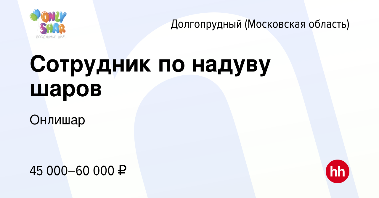 Вакансия Сотрудник по надуву шаров в Долгопрудном, работа в компании  Онлишар (вакансия в архиве c 12 ноября 2022)