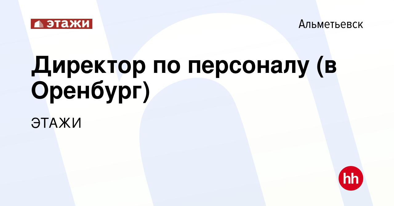 Вакансия Директор по персоналу (в Оренбург) в Альметьевске, работа в  компании ЭТАЖИ (вакансия в архиве c 15 июля 2023)