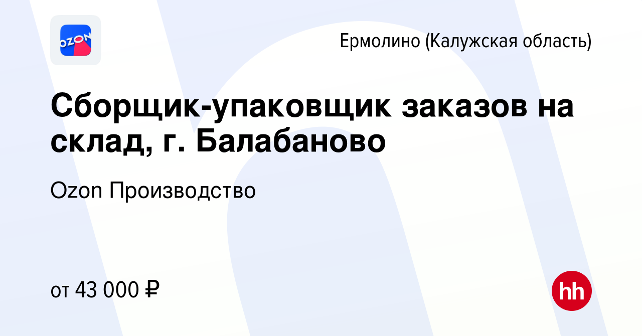 Вакансия Сборщик-упаковщик заказов на склад, г. Балабаново в Ермолино (Калужская  область), работа в компании Ozon Производство (вакансия в архиве c 28  октября 2022)