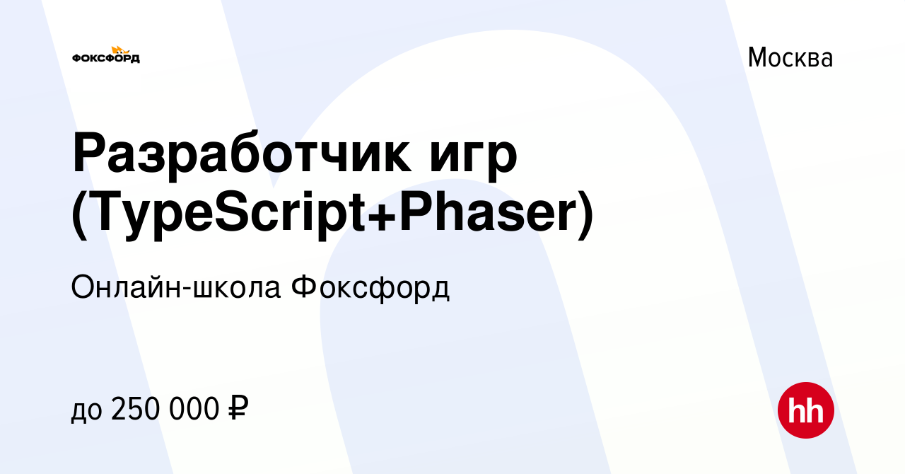 Вакансия Разработчик игр (TypeScript+Phaser) в Москве, работа в компании  Онлайн-школа Фоксфорд (вакансия в архиве c 12 ноября 2022)