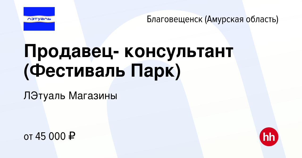 Вакансия Продавец- консультант (Фестиваль Парк) в Благовещенске, работа в  компании ЛЭтуаль Магазины (вакансия в архиве c 16 января 2023)