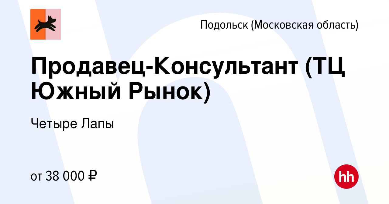 Вакансия Продавец-Консультант (ТЦ Южный Рынок) в Подольске (Московская  область), работа в компании Четыре Лапы (вакансия в архиве c 21 декабря  2022)