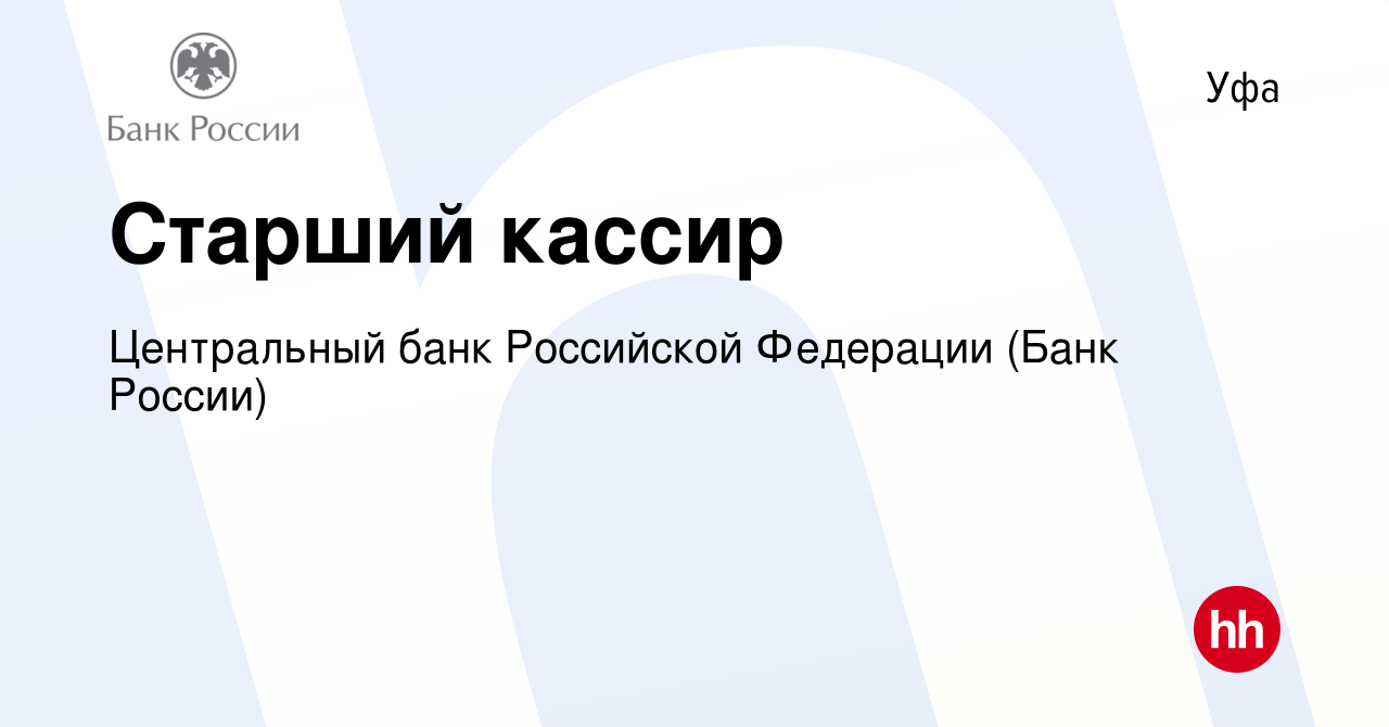 Вакансия Старший кассир в Уфе, работа в компании Центральный банк  Российской Федерации (вакансия в архиве c 13 ноября 2022)