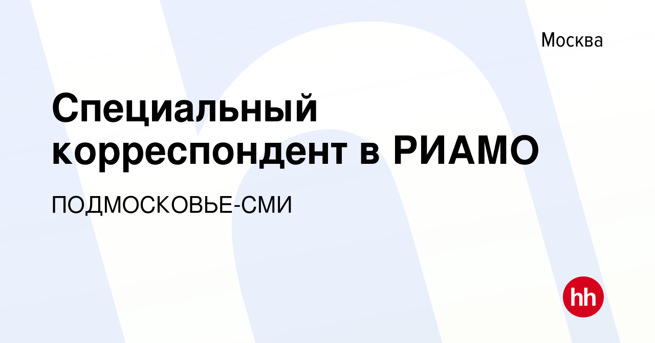 Вакансия Специальный корреспондент в РИАМО в Москве, работа в компании  ПОДМОСКОВЬЕ-СМИ (вакансия в архиве c 13 ноября 2022)