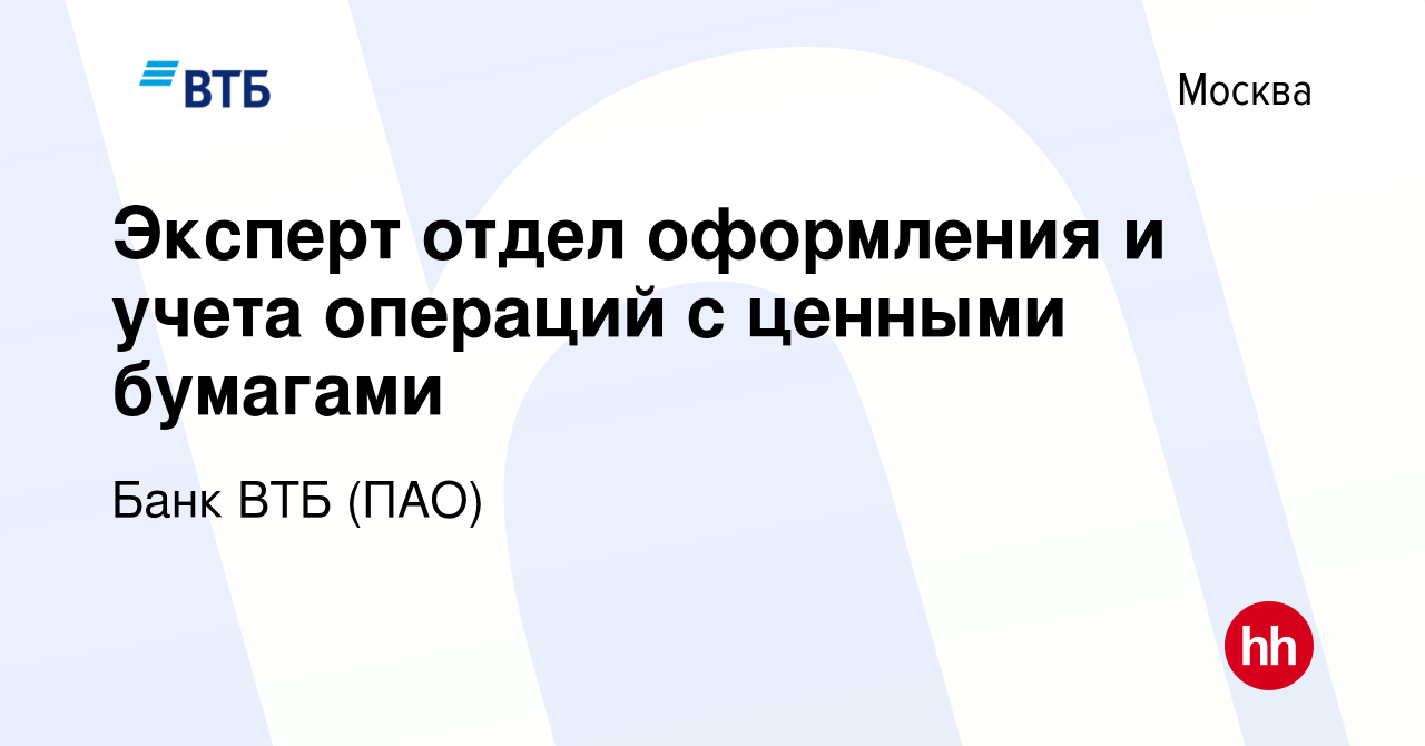 Вакансия Эксперт отдел оформления и учета операций с ценными бумагами в  Москве, работа в компании Банк ВТБ (ПАО) (вакансия в архиве c 24 декабря  2022)