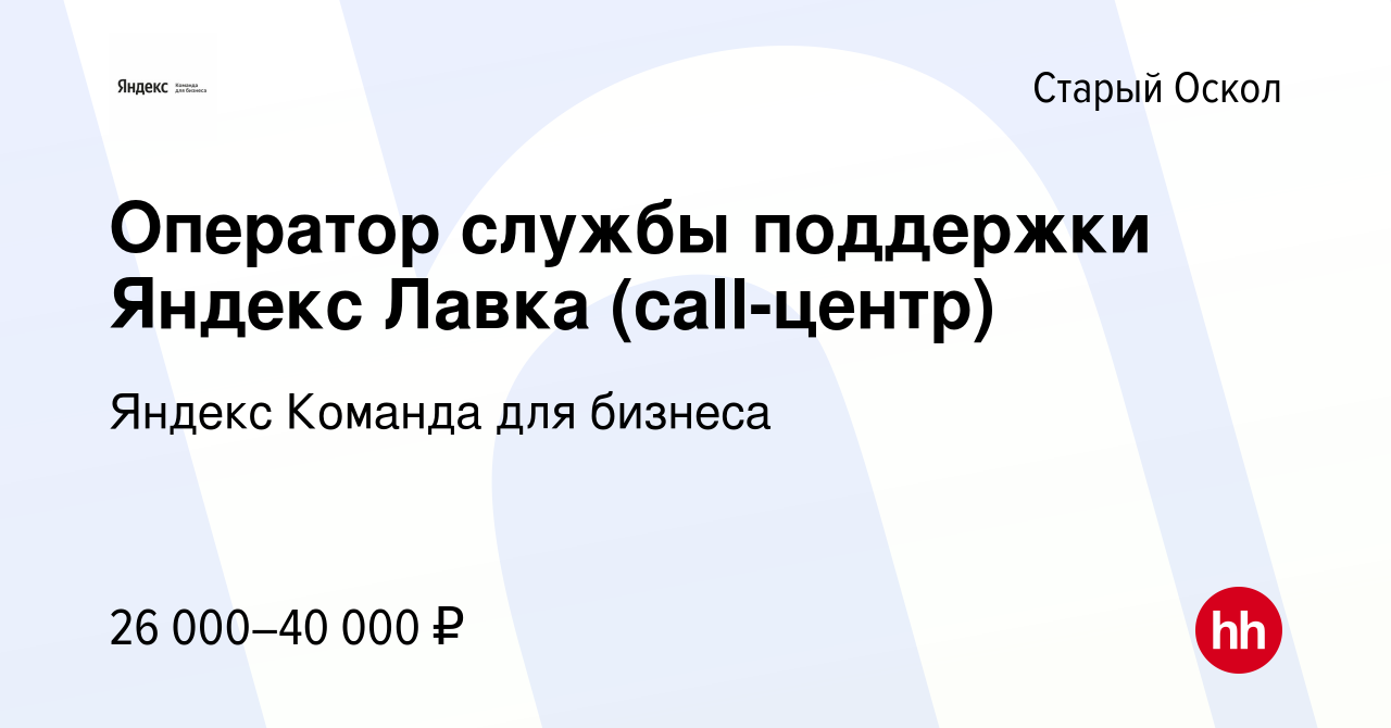 Вакансия Оператор службы поддержки Яндекс Лавка (call-центр) в Старом Осколе,  работа в компании Яндекс Команда для бизнеса (вакансия в архиве c 29 января  2023)