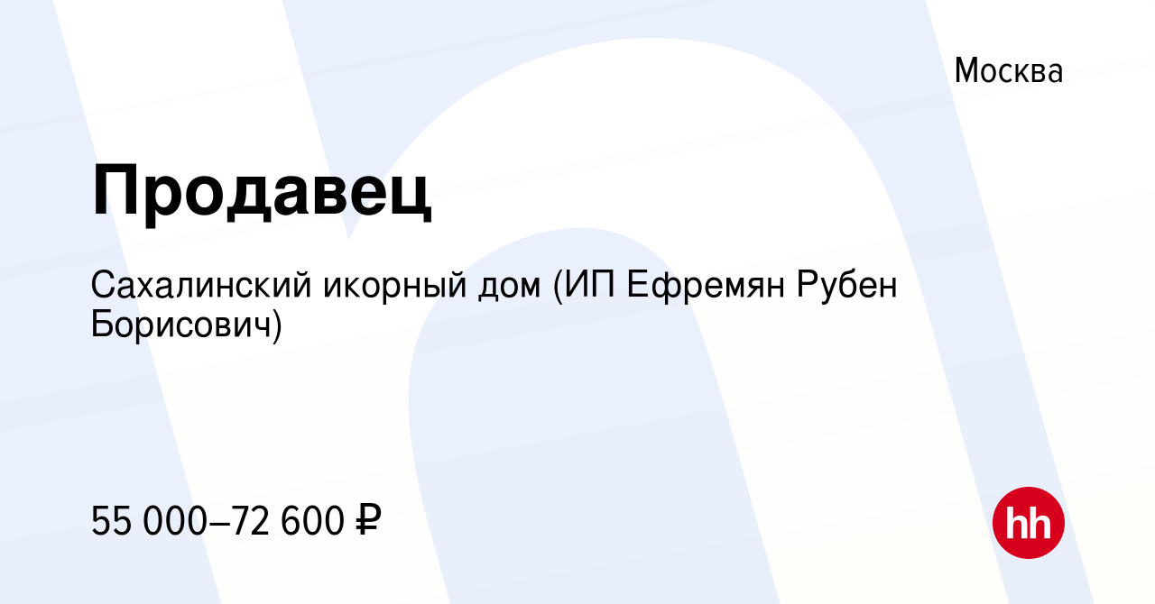 Вакансия Продавец в Москве, работа в компании Сахалинский икорный дом (ИП  Ефремян Рубен Борисович) (вакансия в архиве c 13 ноября 2022)