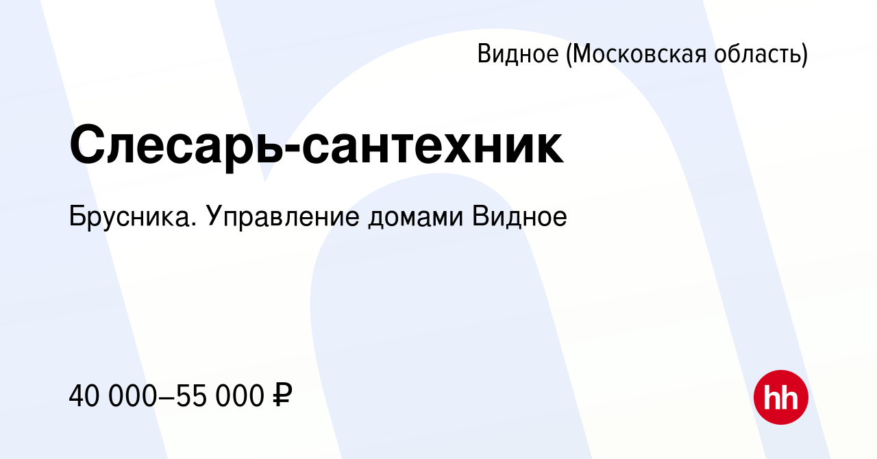 Вакансия Слесарь-сантехник в Видном, работа в компании Брусника. Управление  домами Видное (вакансия в архиве c 13 ноября 2022)