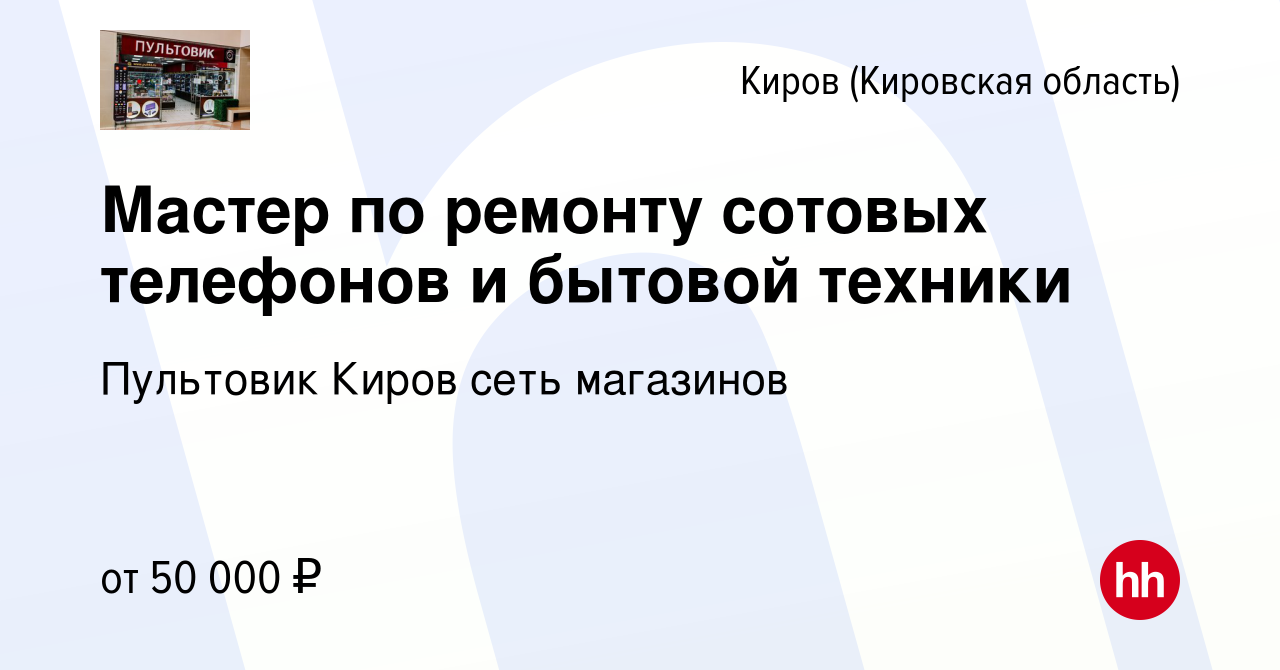 Вакансия Мастер по ремонту сотовых телефонов и бытовой техники в Кирове  (Кировская область), работа в компании Пультовик Киров сеть магазинов  (вакансия в архиве c 13 ноября 2022)