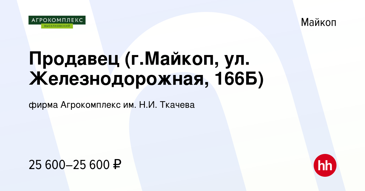 Вакансия Продавец (г.Майкоп, ул. Железнодорожная, 166Б) в Майкопе, работа в  компании фирма Агрокомплекс им. Н.И. Ткачева (вакансия в архиве c 8 ноября  2022)