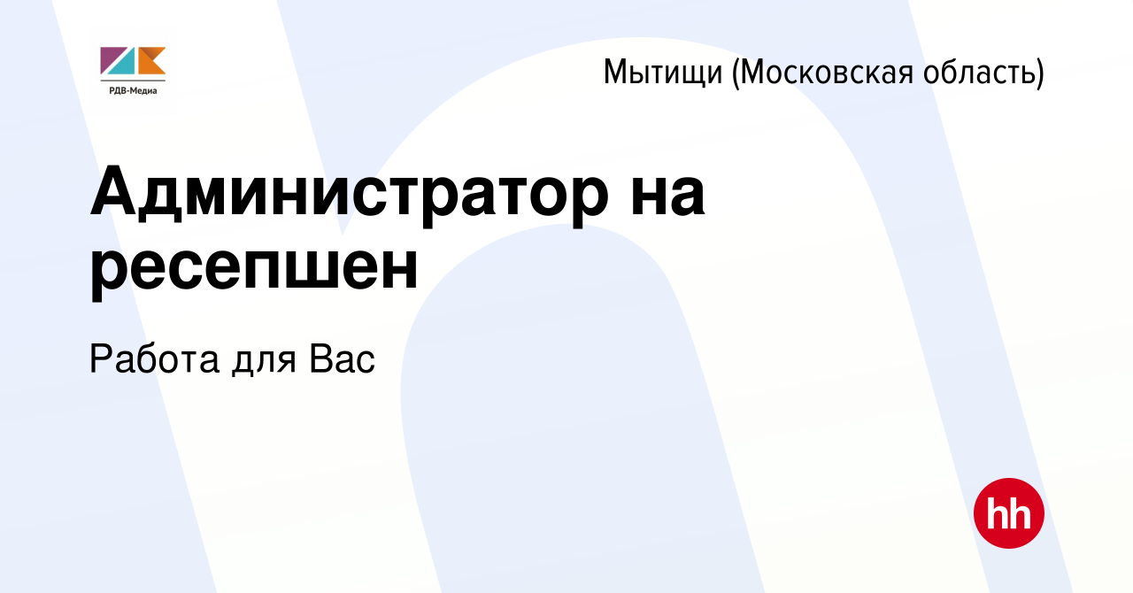 Вакансия Администратор на ресепшен в Мытищах, работа в компании Работа для  Вас (вакансия в архиве c 17 октября 2022)