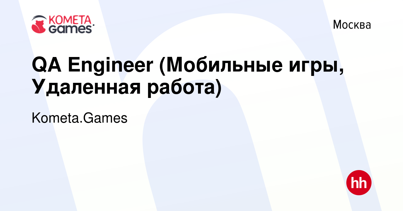 Вакансия QA Engineer (Мобильные игры, Удаленная работа) в Москве, работа в  компании Kometa.Games (вакансия в архиве c 9 ноября 2022)