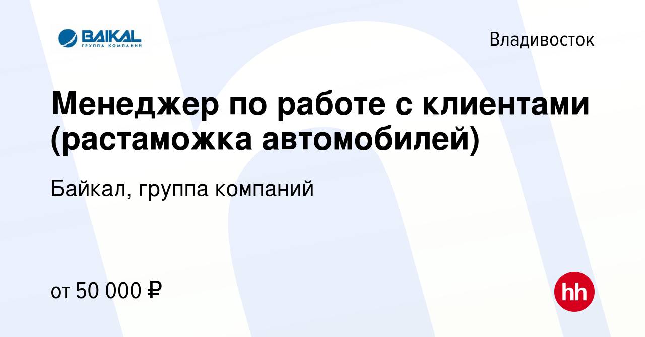 Вакансия Менеджер по работе с клиентами (растаможка автомобилей) во  Владивостоке, работа в компании Байкал, группа компаний (вакансия в архиве  c 15 ноября 2022)