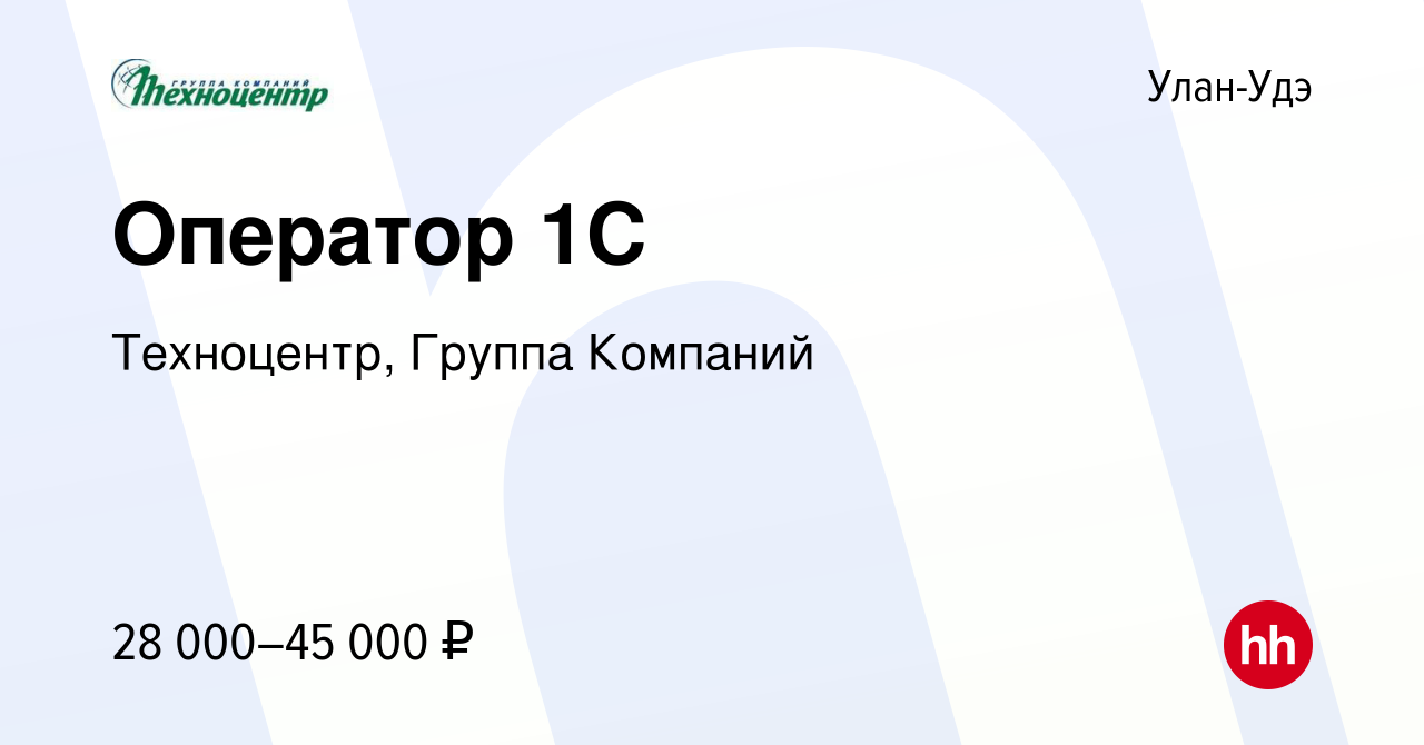 Вакансия Оператор 1С в Улан-Удэ, работа в компании Техноцентр, Группа  Компаний (вакансия в архиве c 19 октября 2022)