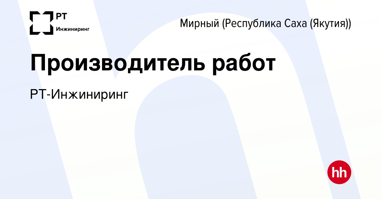 Вакансия Производитель работ в Мирном, работа в компании РТ-Инжиниринг  (вакансия в архиве c 23 ноября 2022)