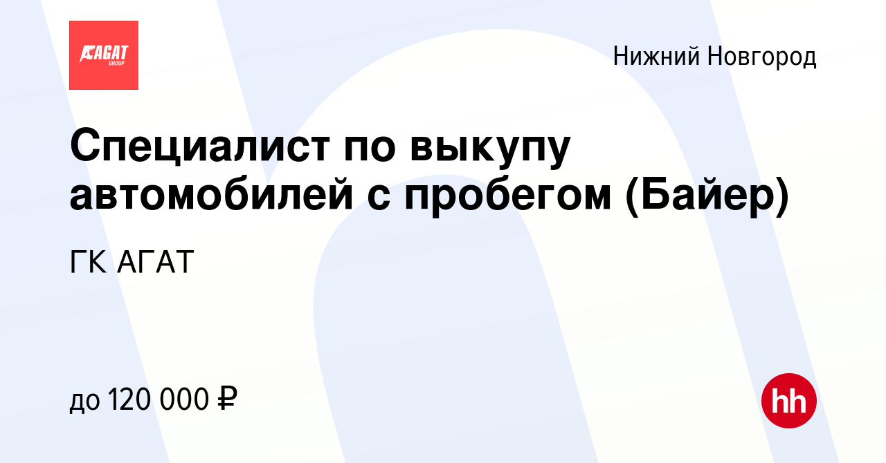 Вакансия Специалист по выкупу автомобилей с пробегом (Байер) в Нижнем  Новгороде, работа в компании ГК АГАТ (вакансия в архиве c 1 декабря 2022)