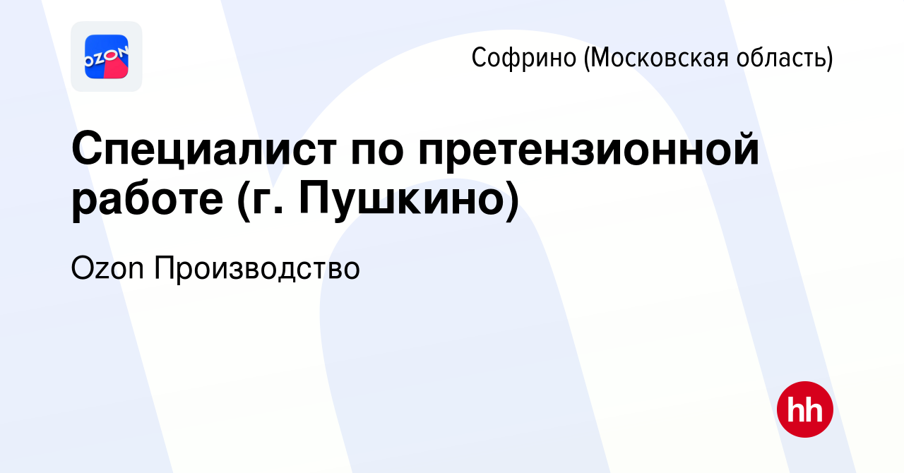 Вакансия Специалист по претензионной работе (г. Пушкино) в Софрине, работа  в компании Ozon Производство (вакансия в архиве c 14 ноября 2022)