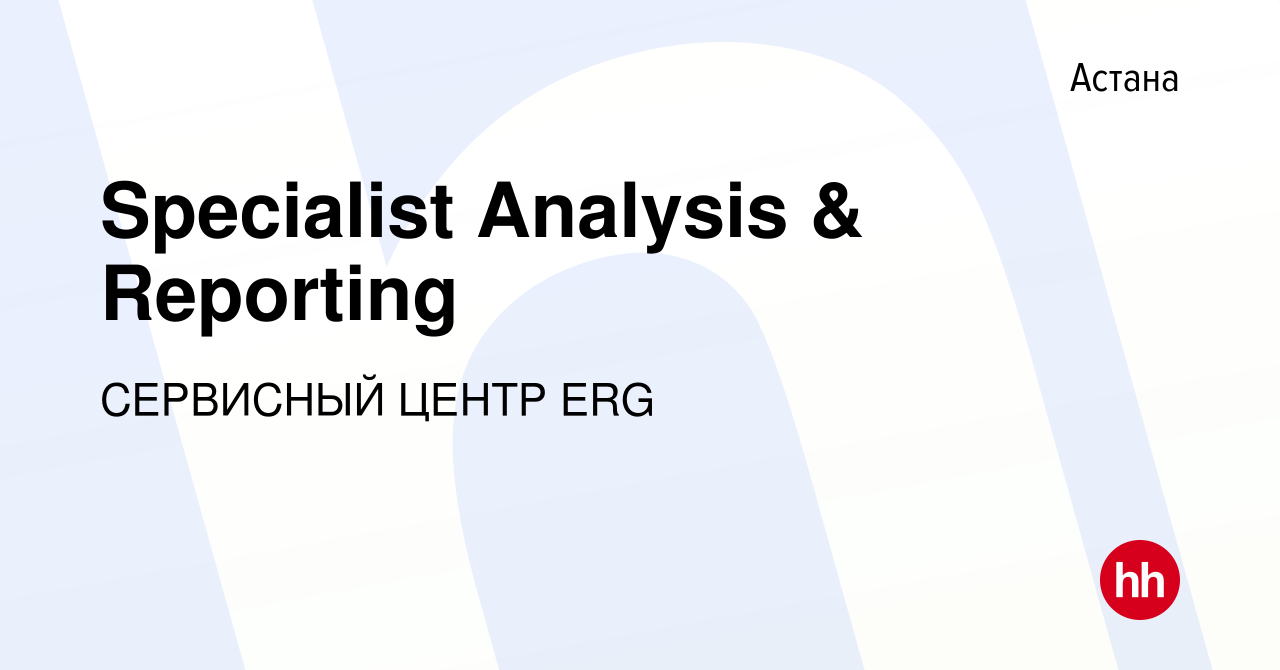 Вакансия Specialist Analysis & Reporting в Астане, работа в компании  СЕРВИСНЫЙ ЦЕНТР ERG (вакансия в архиве c 12 января 2023)