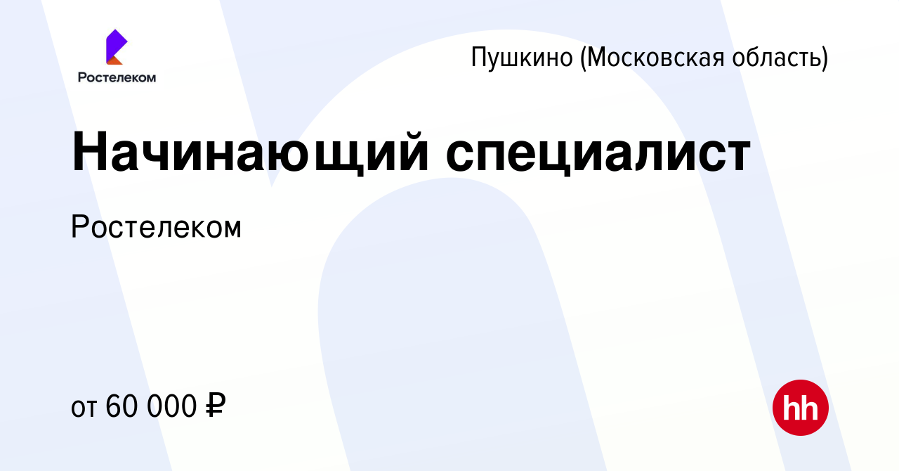 Вакансия Начинающий специалист в Пушкино (Московская область) , работа в  компании Ростелеком (вакансия в архиве c 16 ноября 2022)