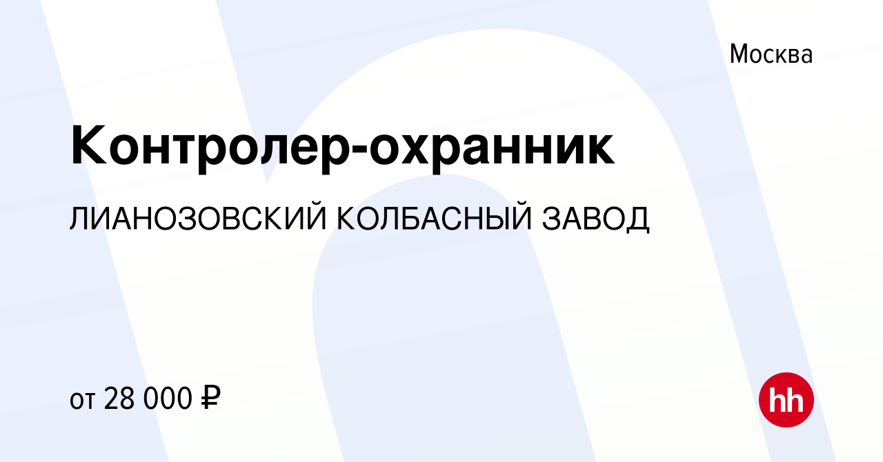 Вакансия Контролер-охранник в Москве, работа в компании ЛИАНОЗОВСКИЙ  КОЛБАСНЫЙ ЗАВОД (вакансия в архиве c 19 октября 2022)