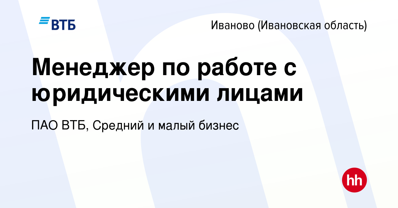 Вакансия Менеджер по работе с юридическими лицами в Иваново, работа в  компании ПАО ВТБ, Средний и малый бизнес (вакансия в архиве c 14 ноября  2023)