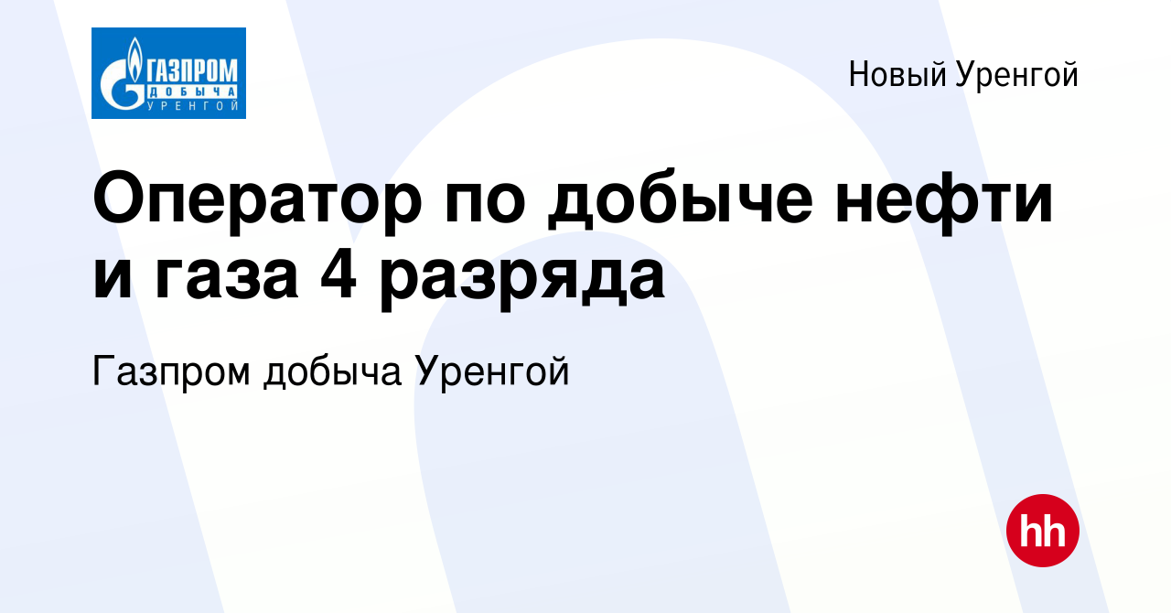 Вакансия Оператор по добыче нефти и газа 4 разряда в Новом Уренгое, работа  в компании Газпром добыча Уренгой (вакансия в архиве c 8 марта 2024)