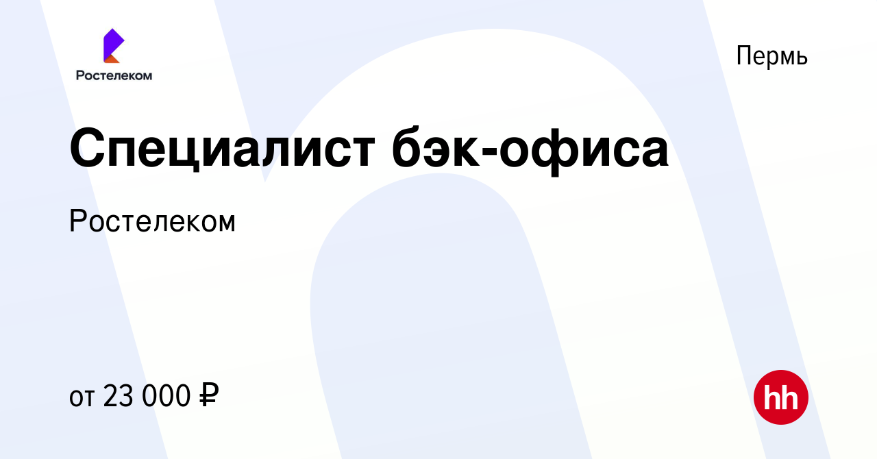 Вакансия Специалист бэк-офиса в Перми, работа в компании Ростелеком  (вакансия в архиве c 18 ноября 2022)