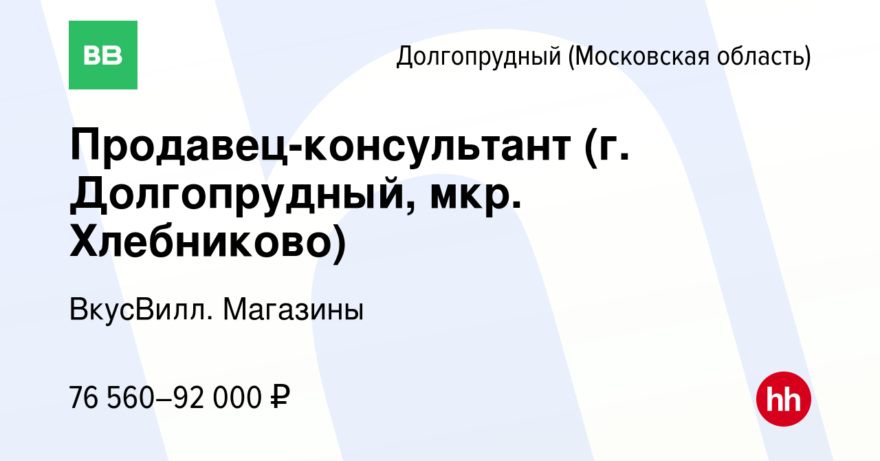 Вакансия Продавец-консультант (г. Долгопрудный, мкр. Хлебниково) в  Долгопрудном, работа в компании ВкусВилл. Магазины