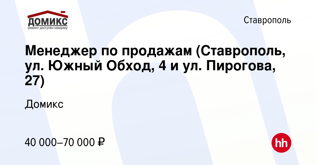 Вакансия Менеджер по продажам (Ставрополь, ул. Южный Обход, 4 и ул.  Пирогова, 27) в Ставрополе, работа в компании Домикс (вакансия в архиве c  17 ноября 2022)