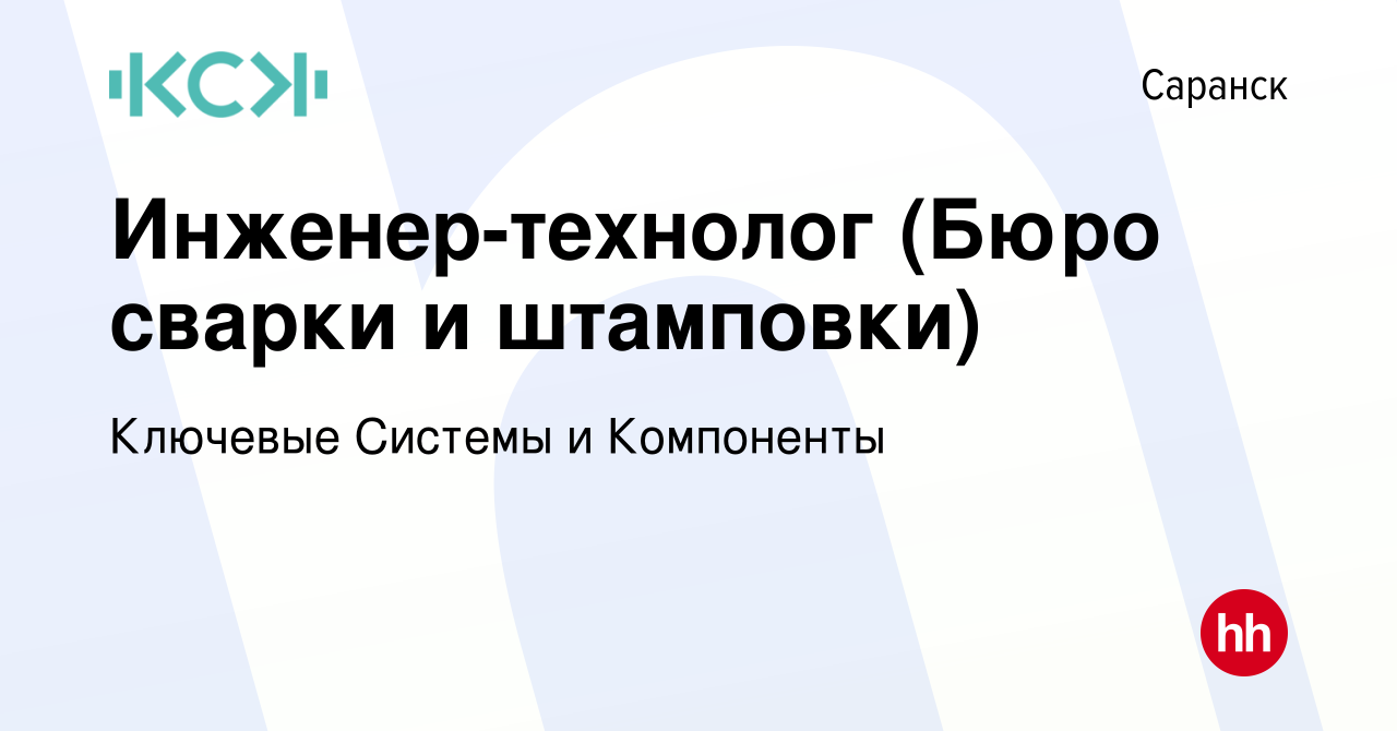 Вакансия Инженер-технолог (Бюро сварки и штамповки) в Саранске, работа в  компании Ключевые Системы и Компоненты (вакансия в архиве c 22 января 2024)