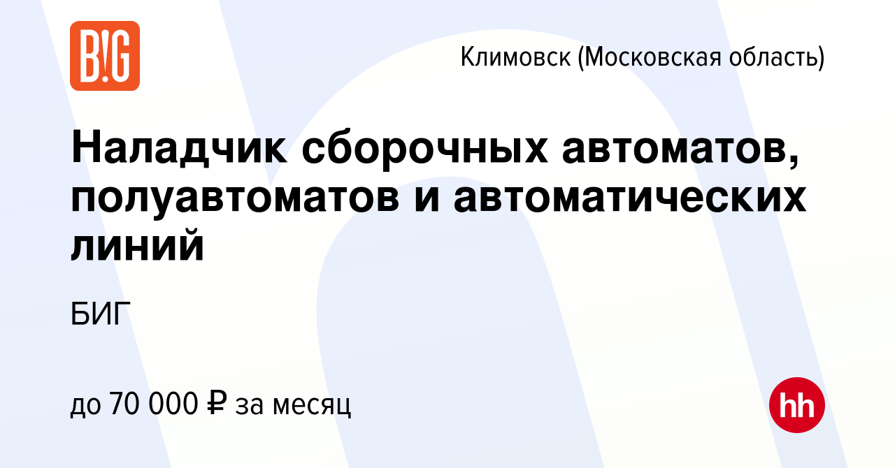 Вакансия Наладчик сборочных автоматов, полуавтоматов и автоматических линий  в Климовске (Московская область), работа в компании БИГ (вакансия в архиве  c 10 января 2024)