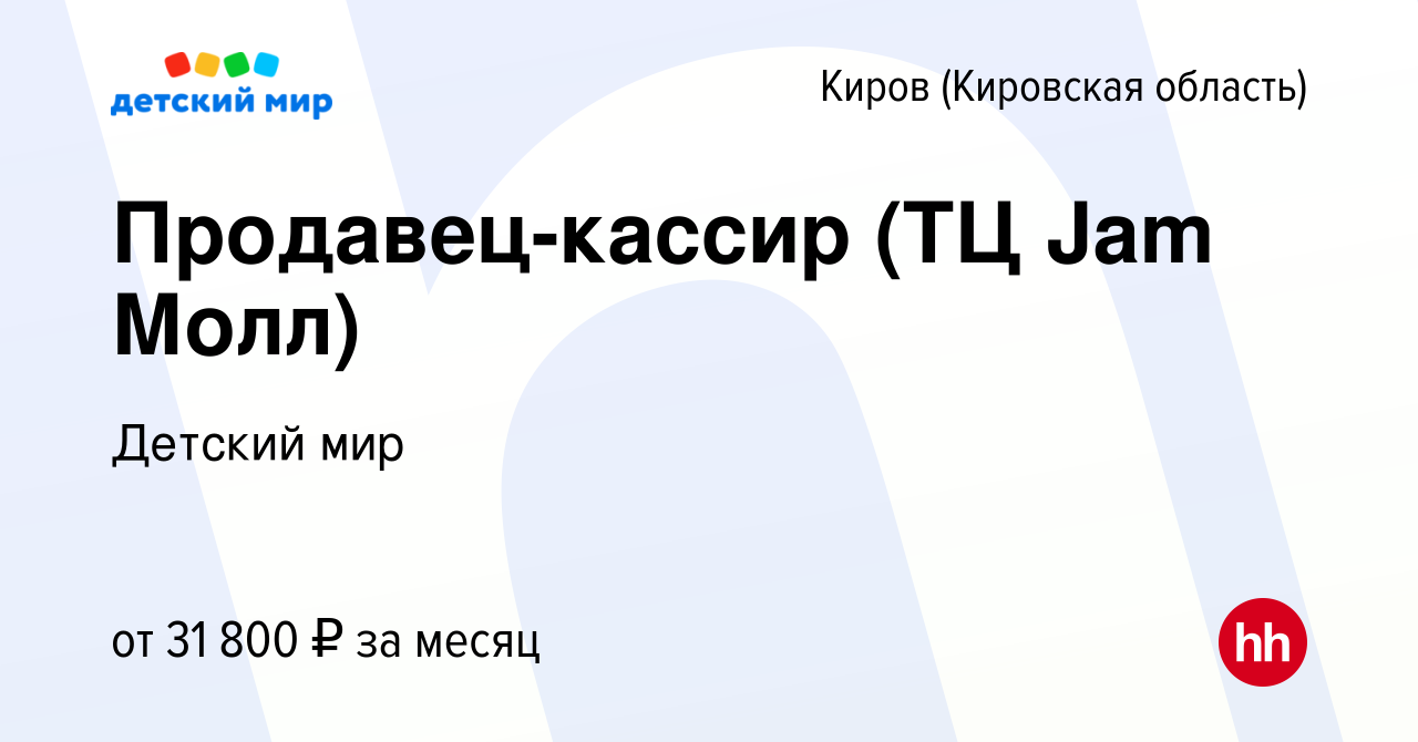 Вакансия Продавец-кассир (ТЦ Jam Молл) в Кирове (Кировская область), работа  в компании Детский мир (вакансия в архиве c 7 октября 2023)