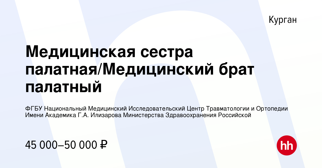 Вакансия Медицинская сестра палатная/Медицинский брат палатный в Кургане,  работа в компании ФГБУ Национальный Медицинский Исследовательский Центр  Травматологии и Ортопедии Имени Академика Г.А. Илизарова Министерства  Здравоохранения Российской