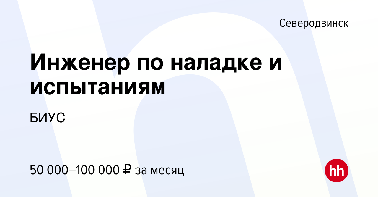 Вакансия Инженер по наладке и испытаниям в Северодвинске, работа в компании  БИУС (вакансия в архиве c 17 ноября 2022)