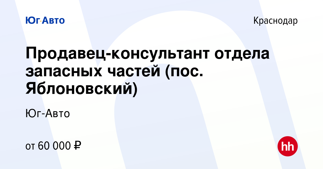 Вакансия Продавец-консультант отдела запасных частей (пос. Яблоновский) в  Краснодаре, работа в компании Юг-Авто (вакансия в архиве c 26 октября 2022)