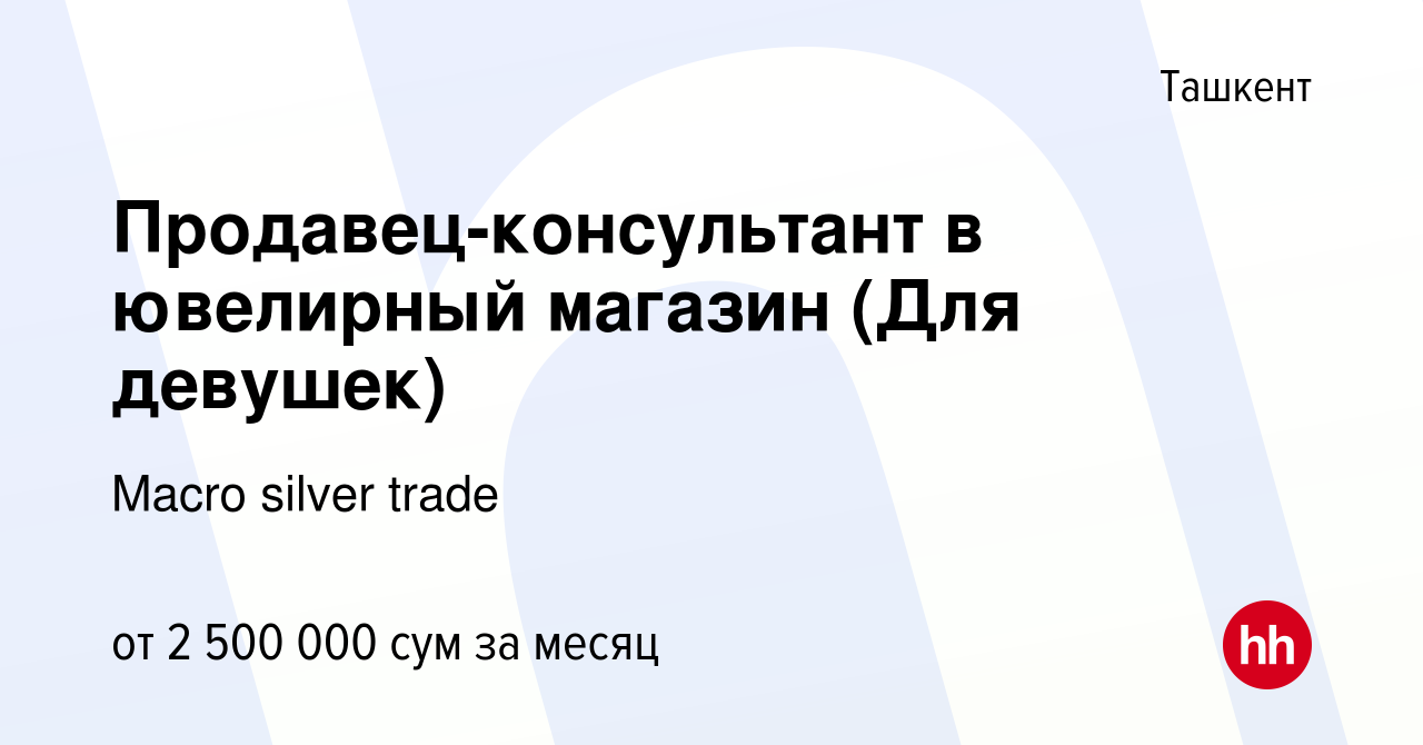 Вакансия Продавец-консультант в ювелирный магазин (Для девушек) в Ташкенте,  работа в компании Macro silver trade (вакансия в архиве c 20 января 2023)