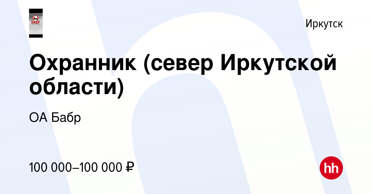 Вакансия Охранник (север Иркутской области) в Иркутске, работа в компании  ОА Бабр (вакансия в архиве c 27 апреля 2023)