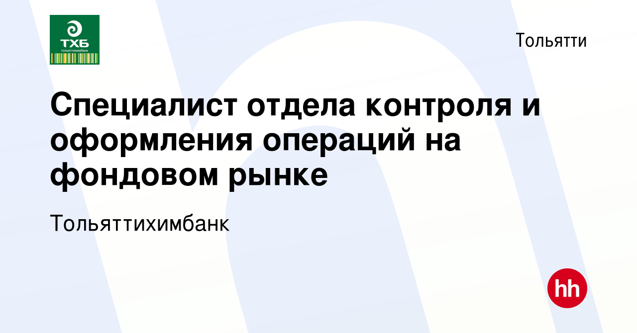 Вакансия Специалист отдела контроля и оформления операций на фондовом рынке  в Тольятти, работа в компании Тольяттихимбанк (вакансия в архиве c 19  декабря 2022)