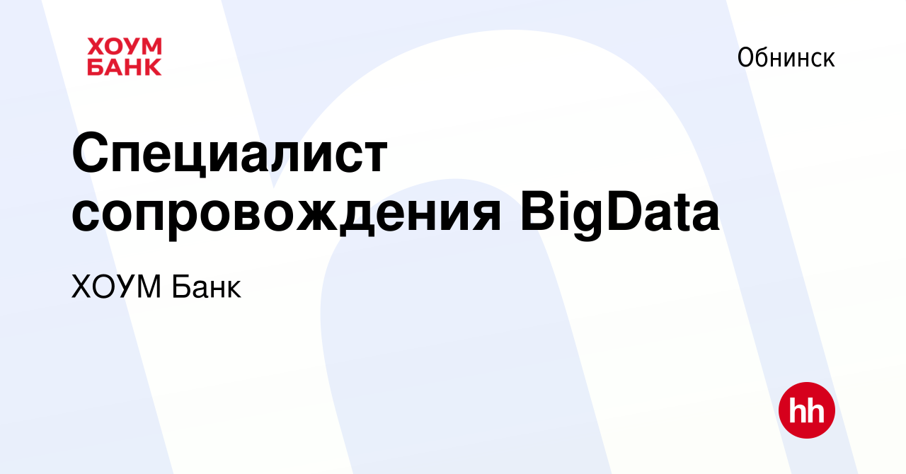 Вакансия Специалист сопровождения BigData в Обнинске, работа в компании ХОУМ  Банк (вакансия в архиве c 6 декабря 2022)