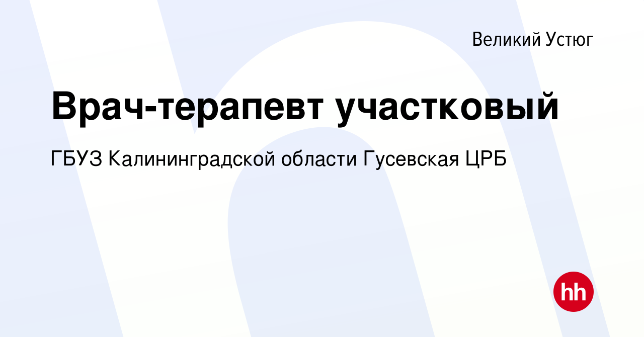 Вакансия Врач-терапевт участковый в Великом Устюге, работа в компании ГБУЗ  Калининградской области Гусевская ЦРБ (вакансия в архиве c 18 ноября 2022)