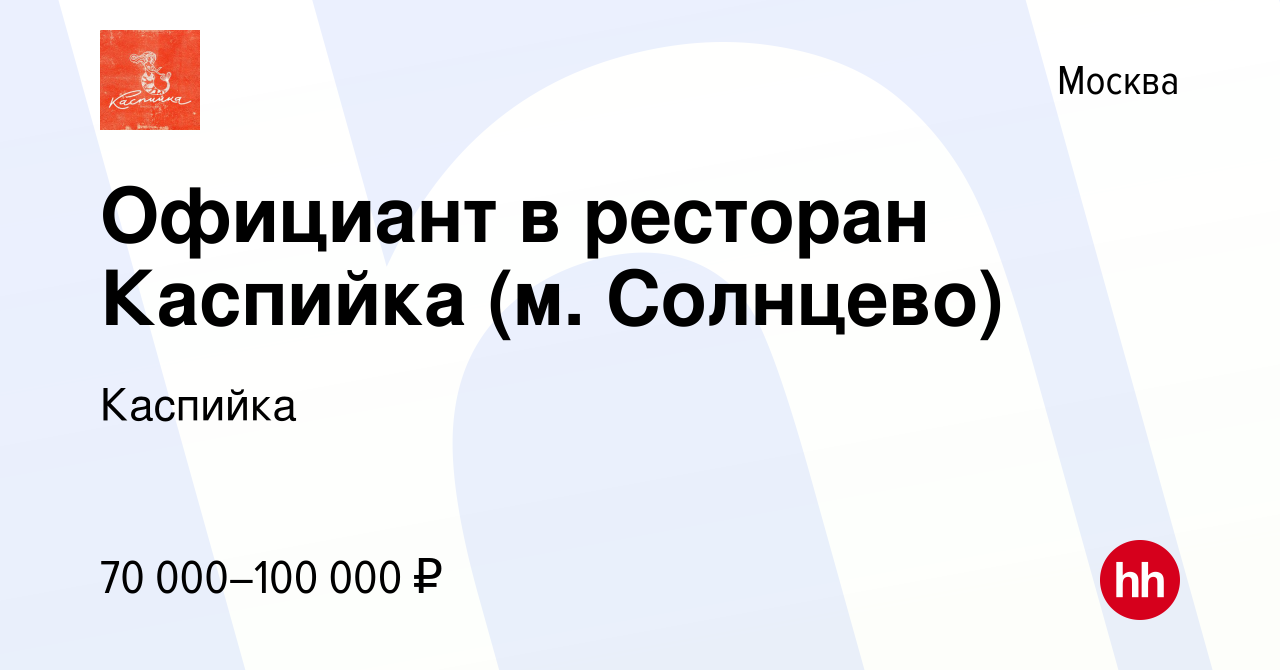 Вакансия Официант в ресторан Каспийка (м. Солнцево) в Москве, работа в  компании Каспийка (вакансия в архиве c 16 февраля 2023)