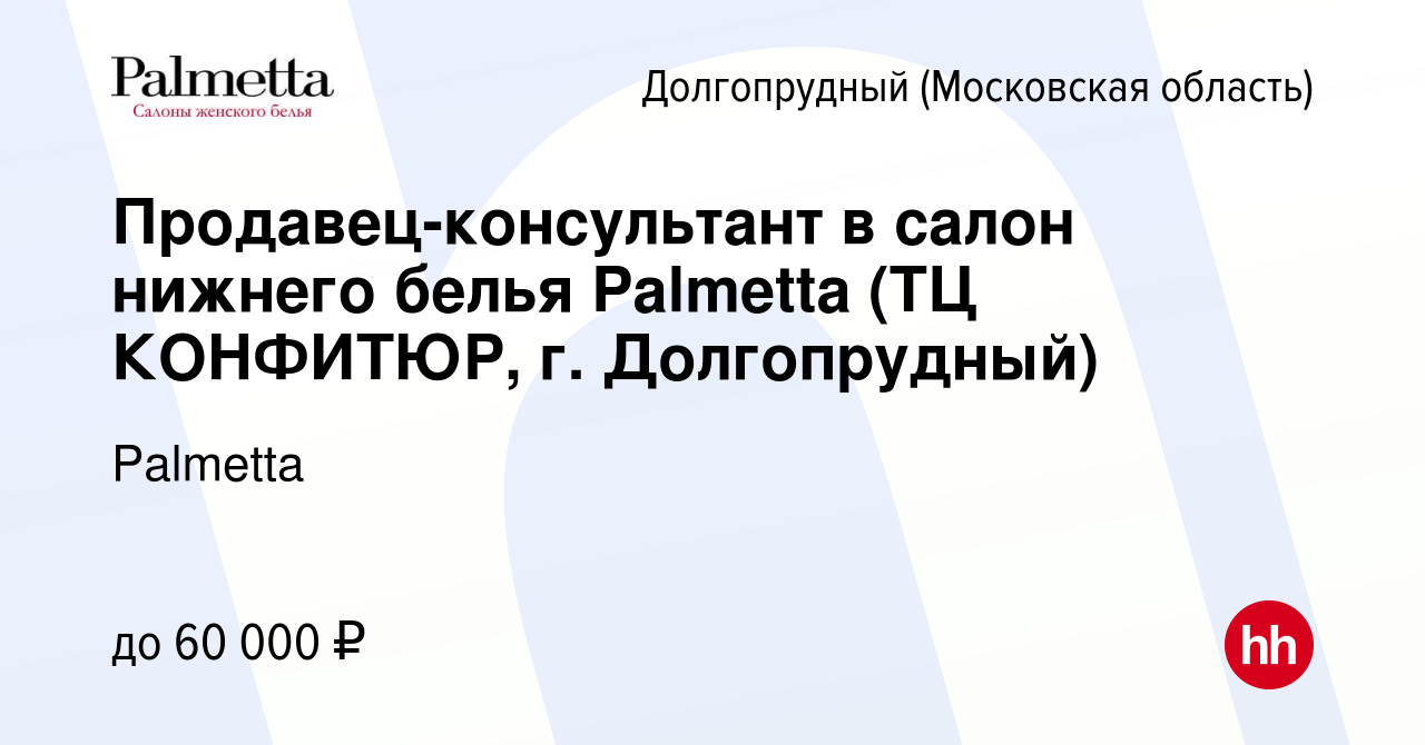 Вакансия Продавец-консультант в салон нижнего белья Palmetta (ТЦ КОНФИТЮР,  г. Долгопрудный) в Долгопрудном, работа в компании Palmetta (вакансия в  архиве c 3 октября 2023)